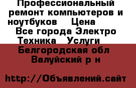 Профессиональный ремонт компьютеров и ноутбуков  › Цена ­ 400 - Все города Электро-Техника » Услуги   . Белгородская обл.,Валуйский р-н